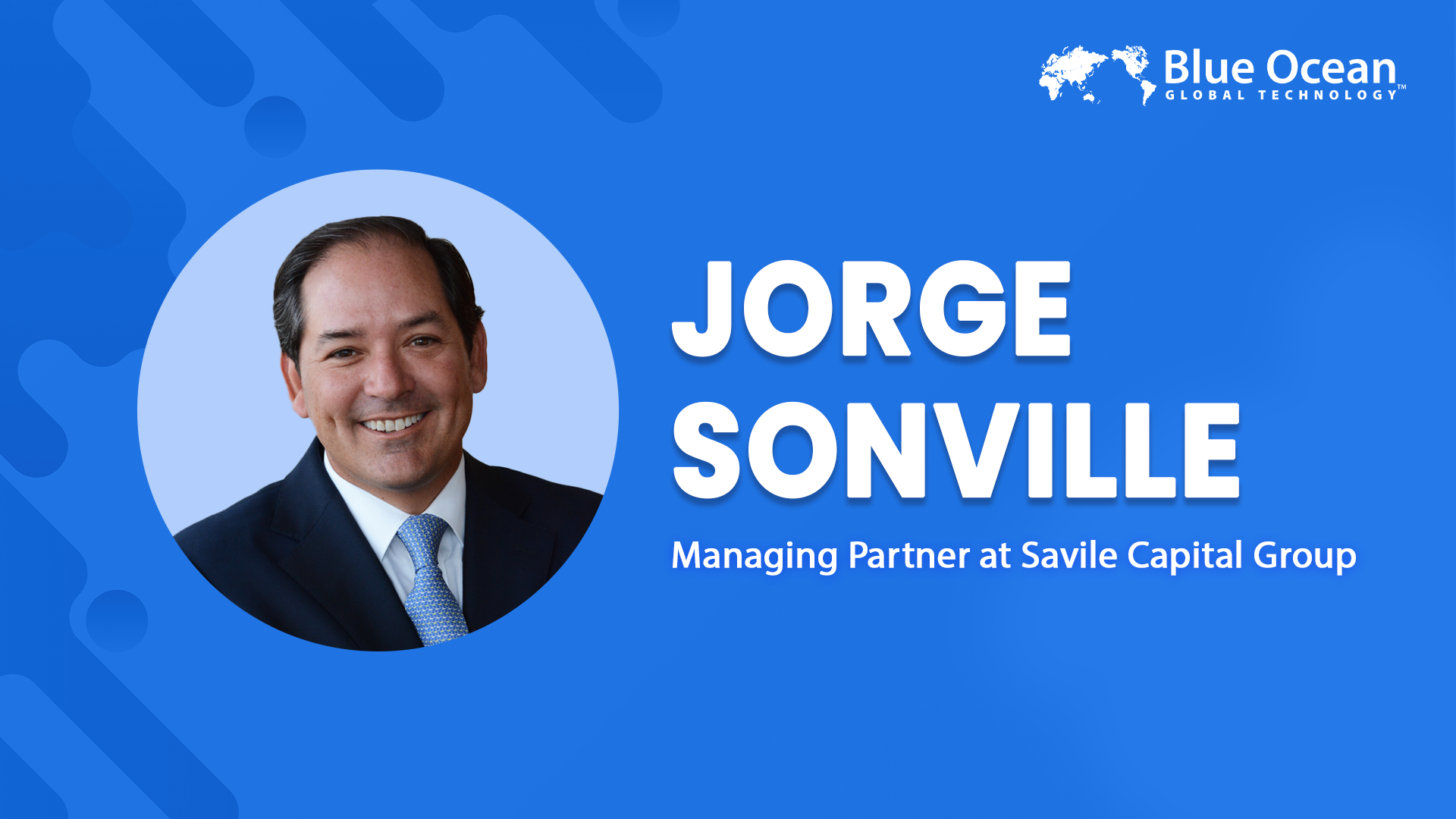 Blue Ocean Global Technology Interviews Jorge Sonville | Managing Partner at Savile Capital Group