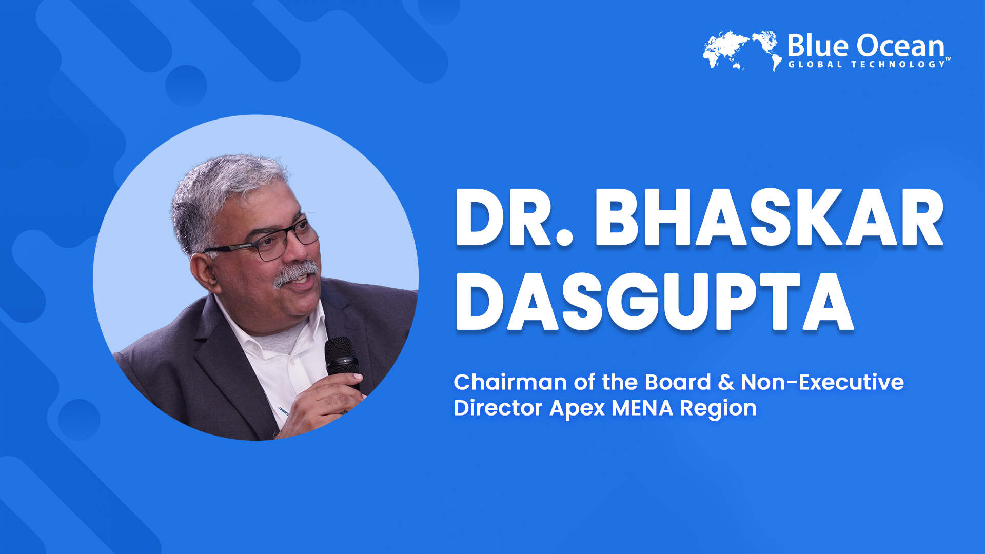 Blue Ocean Global Technology Interviews Dr. Bhaskar Dasgupta | Chairman of the Board & Non‑ Executive Director Apex MENA Region